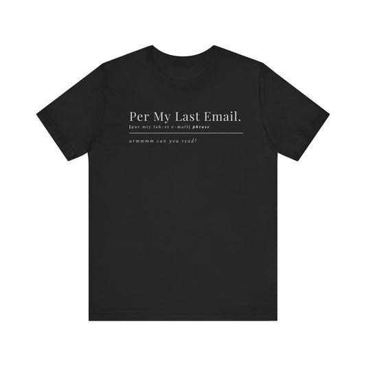 Per My Last Email T-Shirt – Funny Office Shirt for Coworkers, Bosses, and Corporate Burnouts with Attitude