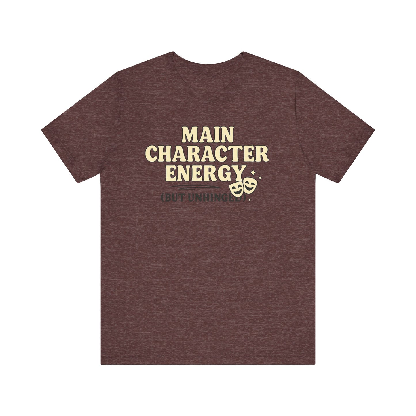 Main Character Energy (But Unhinged) T-Shirt – Funny Graphic Tee for Theater Kids, Drama Queens & Chaos Curators