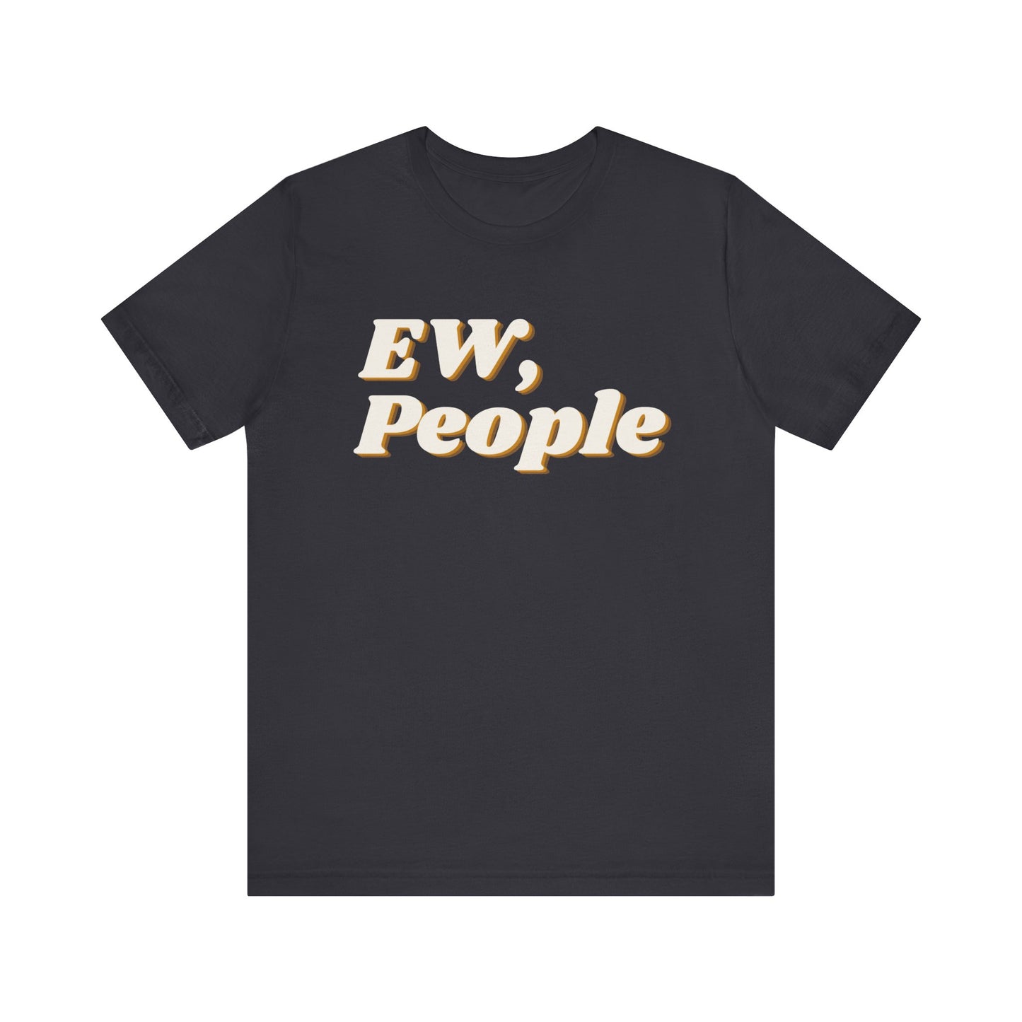 EW, People T-Shirt – Funny Introvert Sarcasm Tee for Men & Women