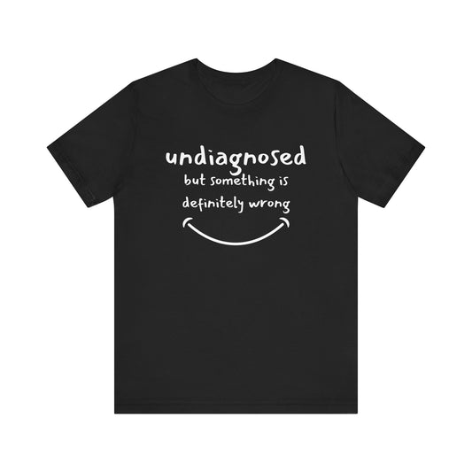 Undiagnosed but something is definitely wrong T-Shirt – Funny Mental Health Humor Tee for Women & Men
