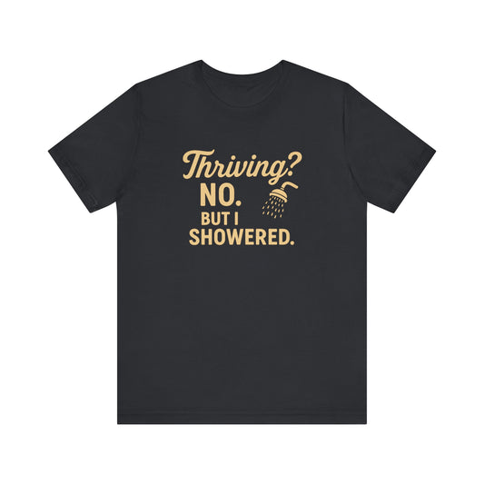 Thriving? No. But I Showered. T-Shirt  – Funny Mental Health Humor for Women & Men