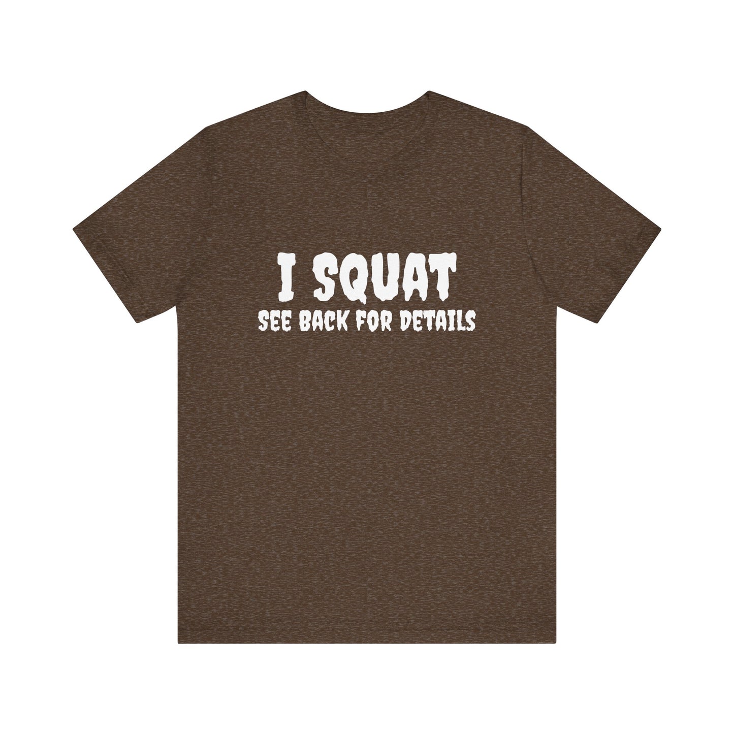 I Squat – See Back for Details T-Shirt – Funny Gym & Workout Tee for Women and Men