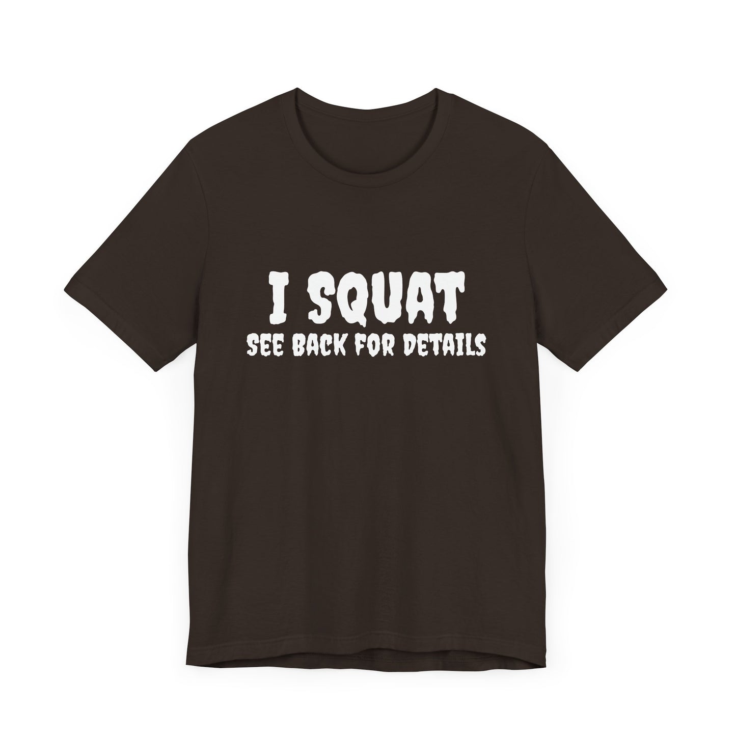I Squat – See Back for Details T-Shirt – Funny Gym & Workout Tee for Women and Men