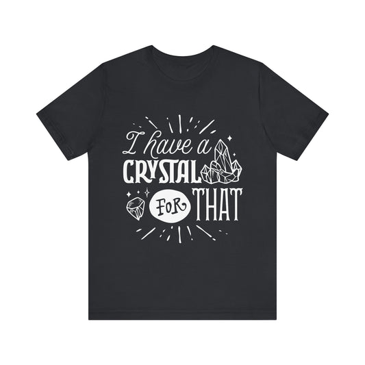 I Have a Crystal for That T-Shirt – Funny Witchy Graphic Tee for Crystal Lovers