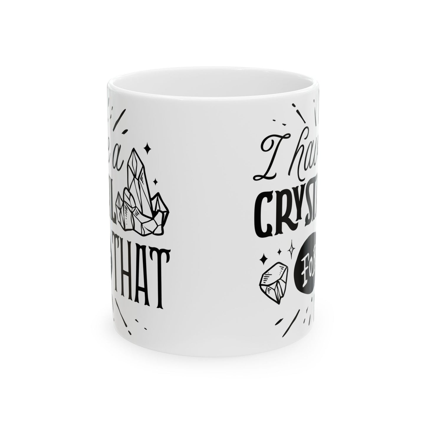 I Have a Crystal for That Mug – Funny Coffee Cup for Spiritual Self-Care (11oz & 15oz)