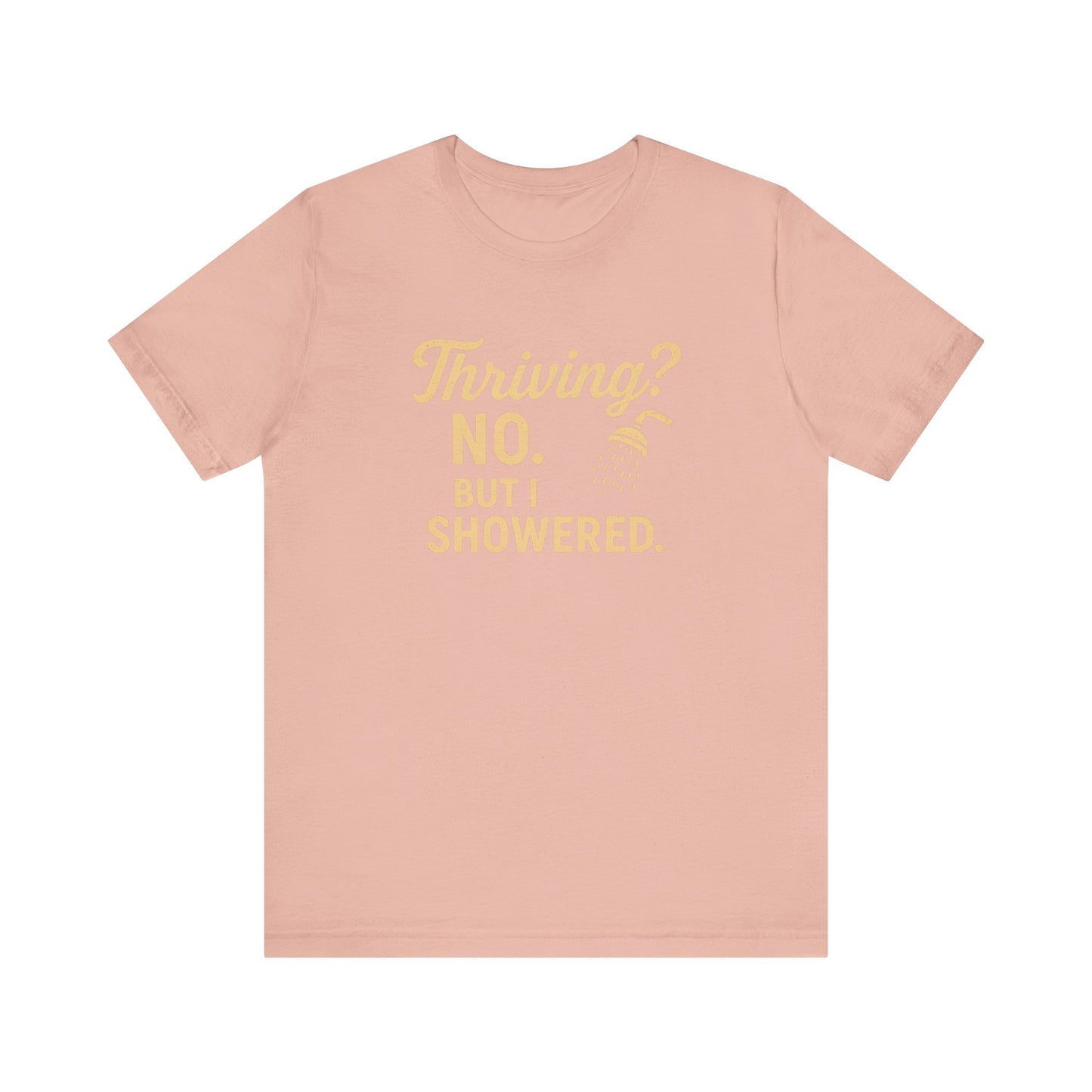 Thriving? No. But I Showered. T-Shirt  – Funny Mental Health Humor for Women & Men