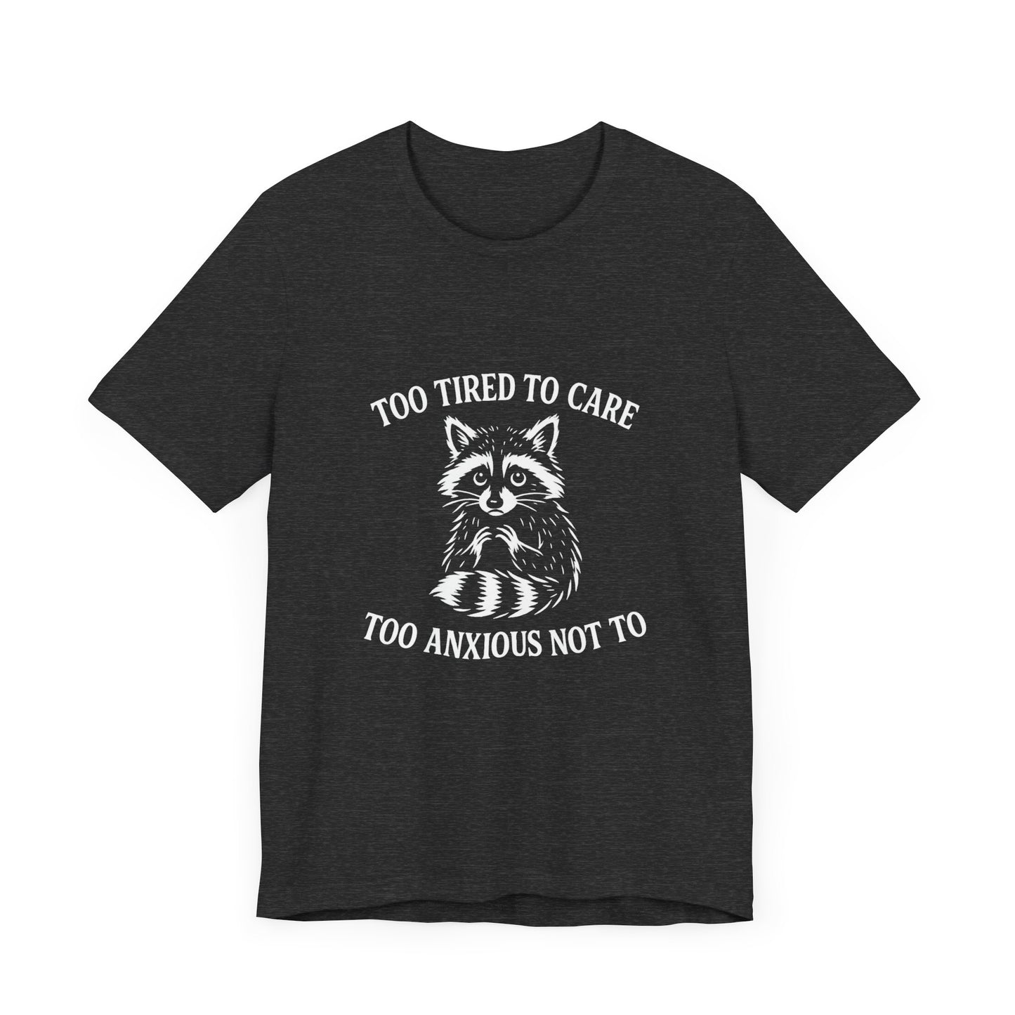 Too Tired to Care. Too Anxious Not To. – T-Shirt