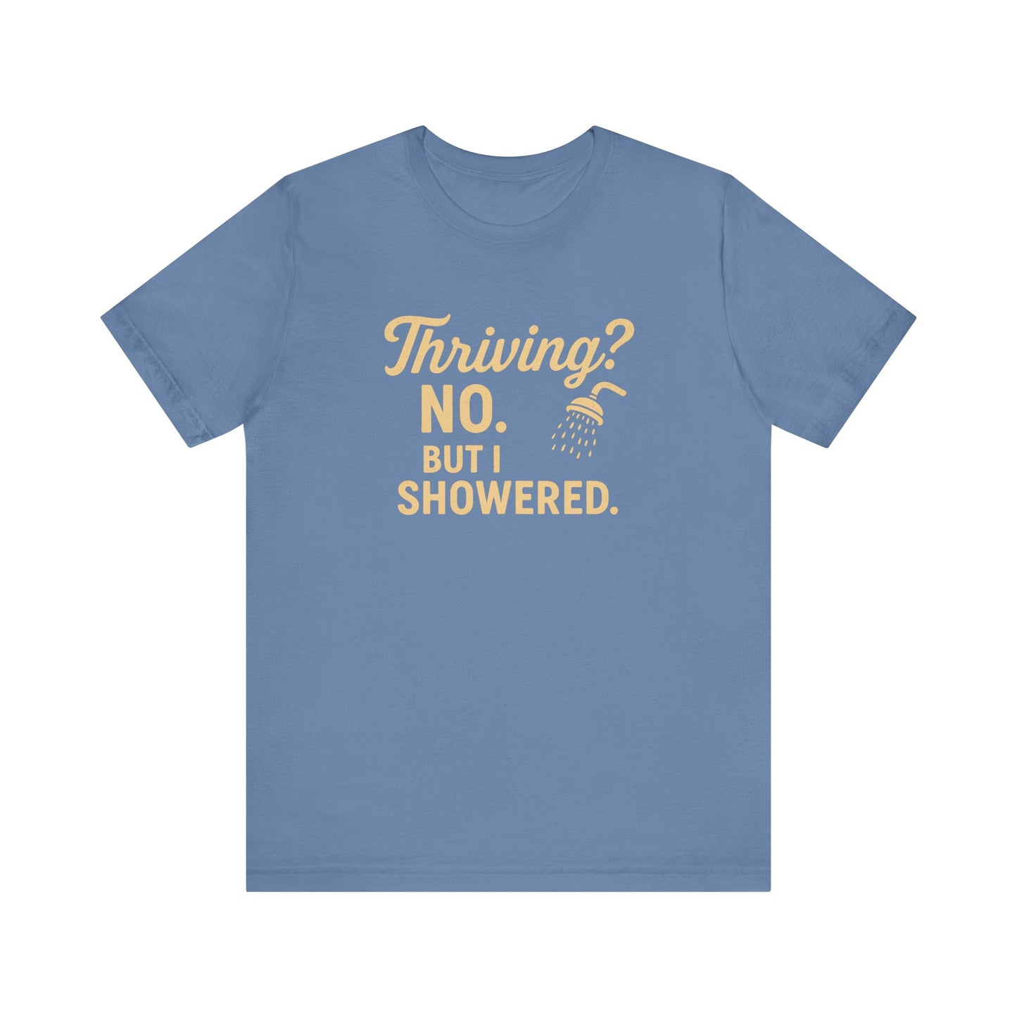 Thriving? No. But I Showered. T-Shirt  – Funny Mental Health Humor for Women & Men
