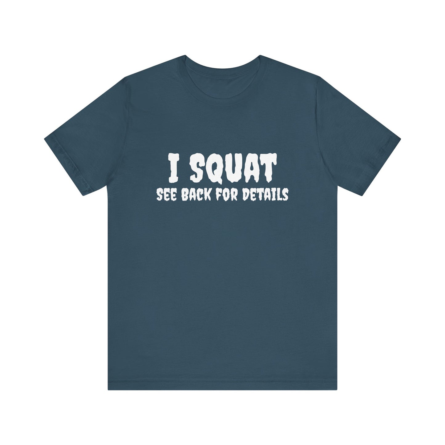 I Squat – See Back for Details T-Shirt – Funny Gym & Workout Tee for Women and Men