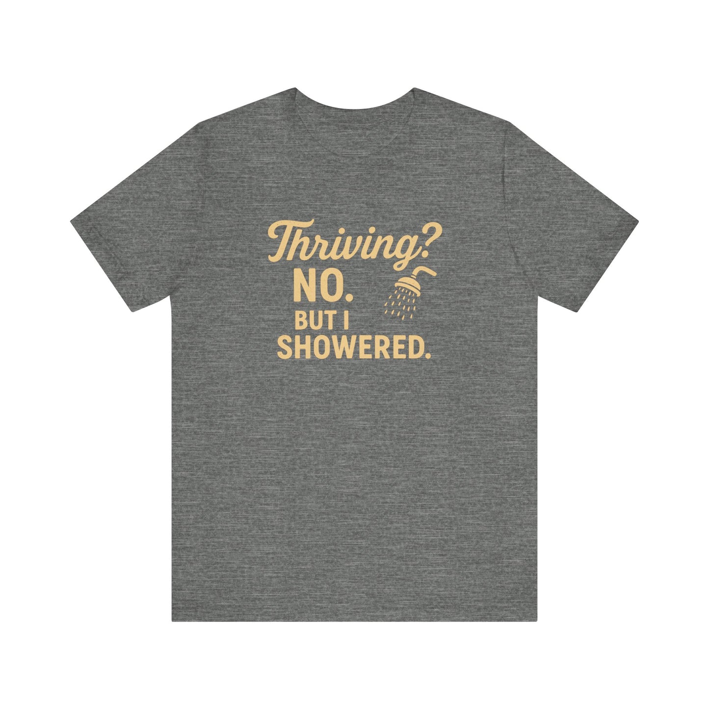Thriving? No. But I Showered. T-Shirt  – Funny Mental Health Humor for Women & Men
