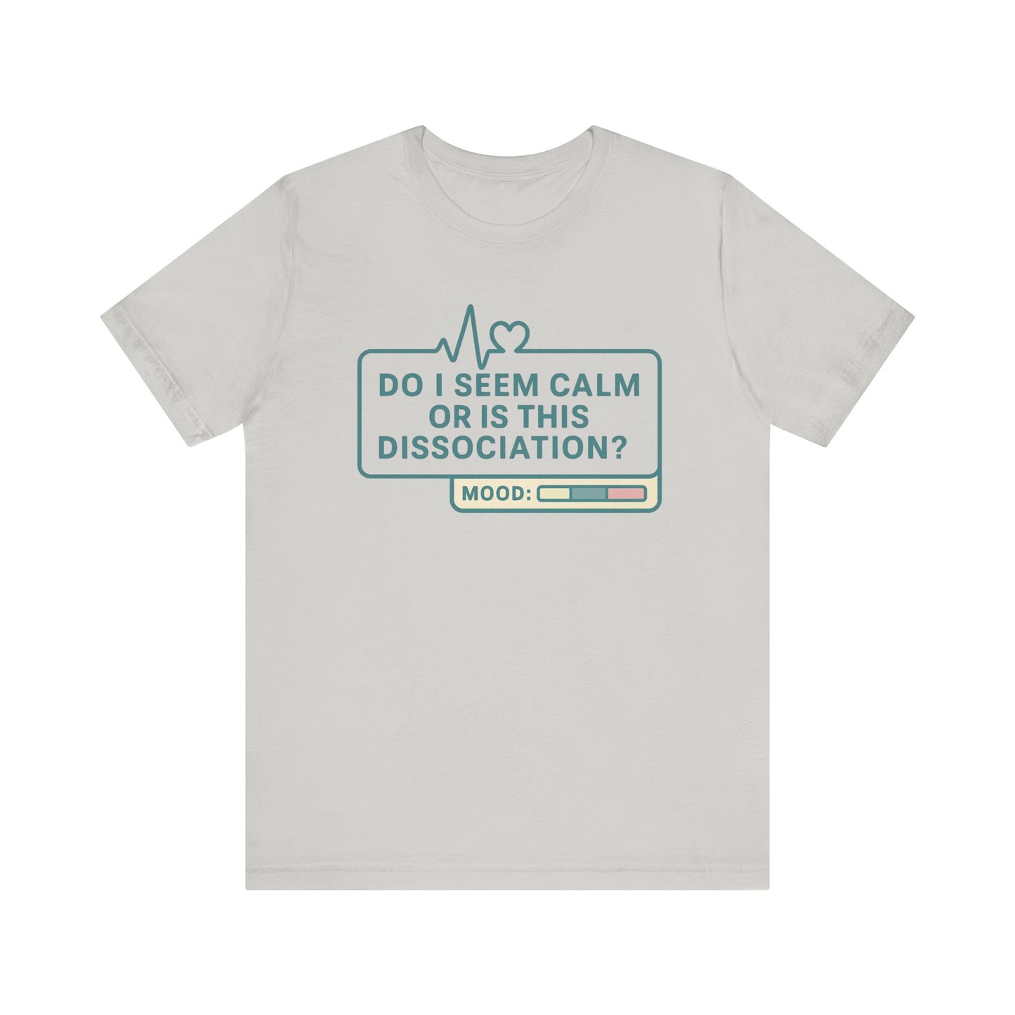 Do I Seem Calm or Is This Dissociation? T-Shirt – Funny Mental Health Graphic Tee for Overthinkers