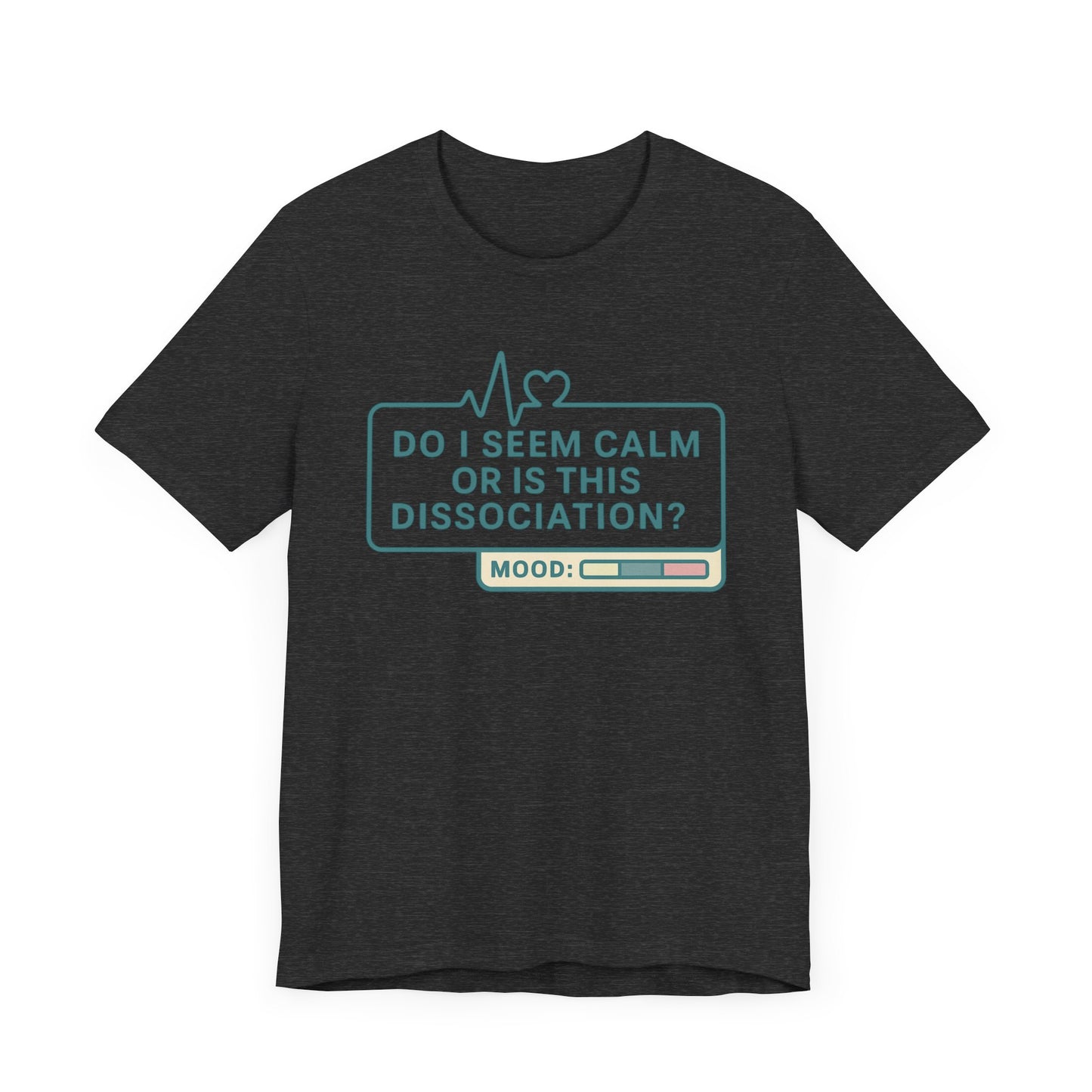 Do I Seem Calm or Is This Dissociation? T-Shirt – Funny Mental Health Graphic Tee for Overthinkers