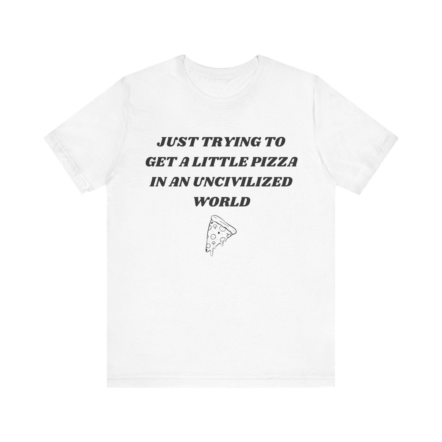 Pizza in an Uncivilized World T-Shirt – Funny West Wing Quote Tee for Fans