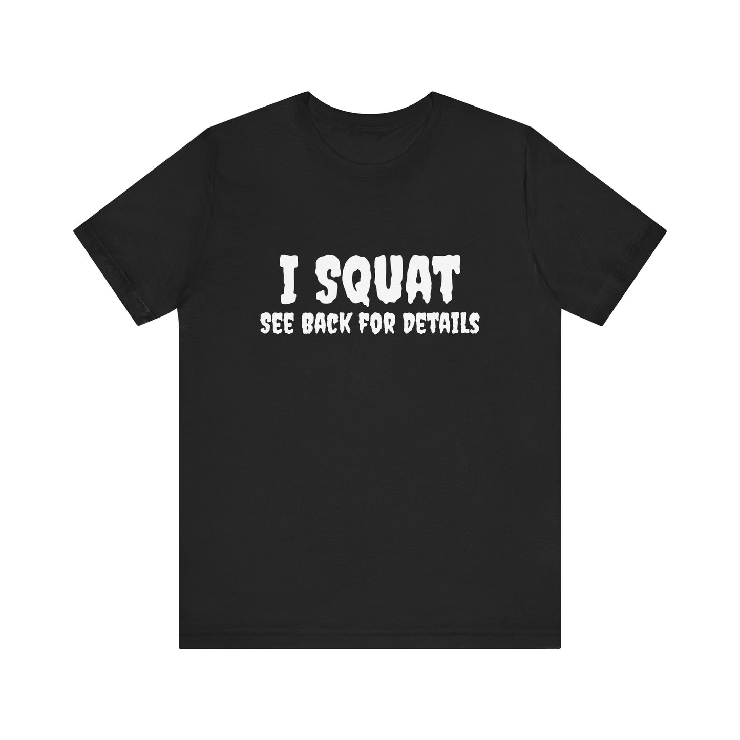 I Squat – See Back for Details T-Shirt – Funny Gym & Workout Tee for Women and Men
