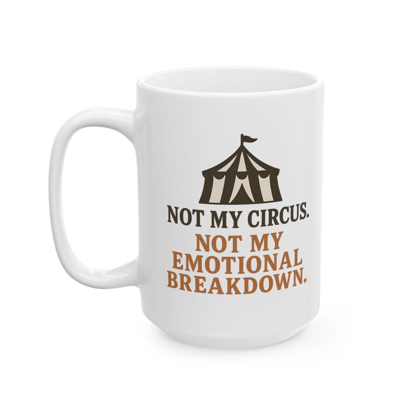 Not My Circus. Not My Emotional Breakdown – Ceramic Mug