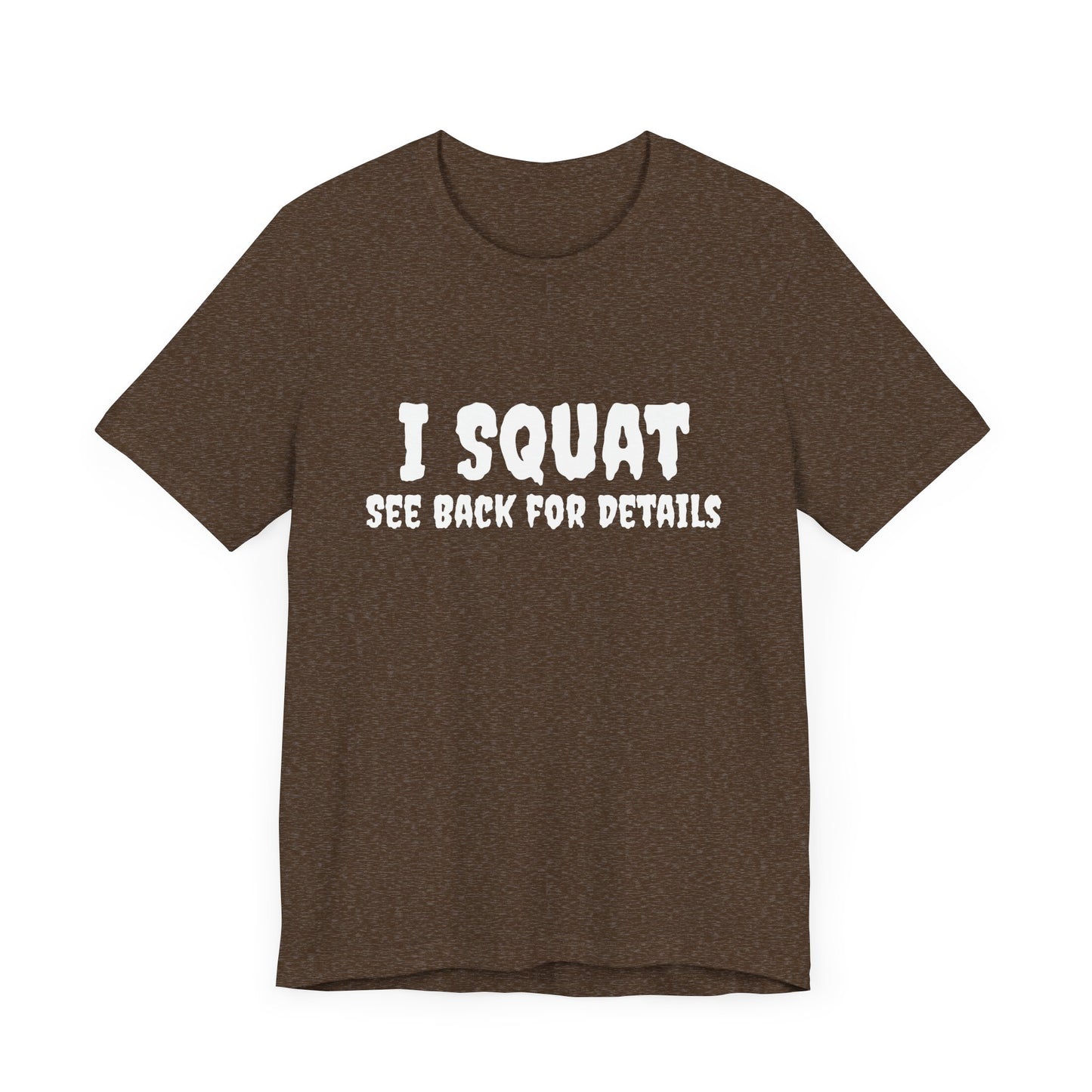 I Squat – See Back for Details T-Shirt – Funny Gym & Workout Tee for Women and Men
